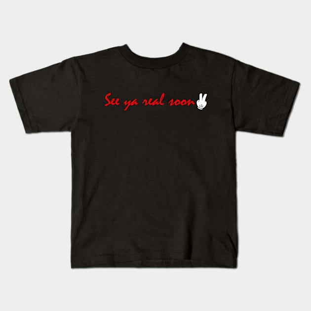 See Ya Real Soon Kids T-Shirt by mariahmilller